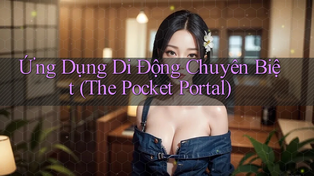 Ứng Dụng Di Động Chuyên Biệt (The Pocket Portal)