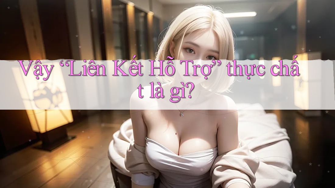 Vậy “Liên Kết Hỗ Trợ” thực chất là gì?