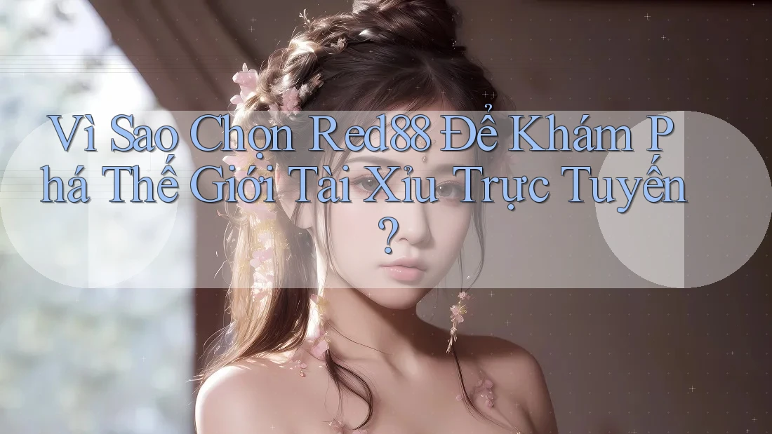 Vì Sao Chọn Red88 Để Khám Phá Thế Giới Tài Xỉu Trực Tuyến? Vì Sao Chọn Red88 Để Khám Phá Thế Giới Tài Xỉu Trực Tuyến?