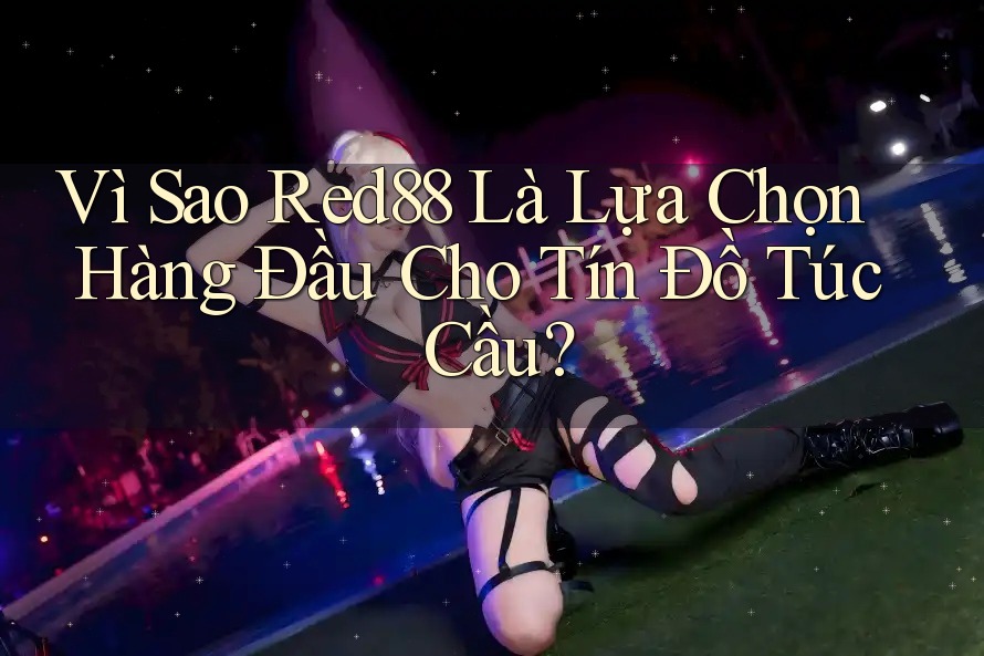 Vì Sao Red88 Là Lựa Chọn Hàng Đầu Cho Tín Đồ Túc Cầu?