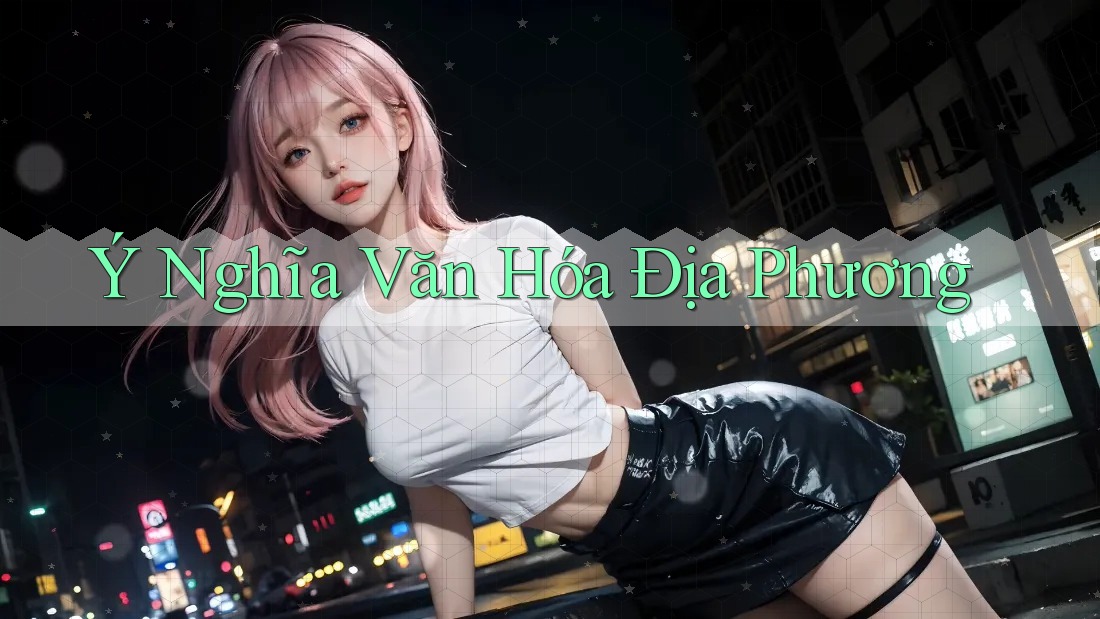 Ý Nghĩa Văn Hóa Địa Phương